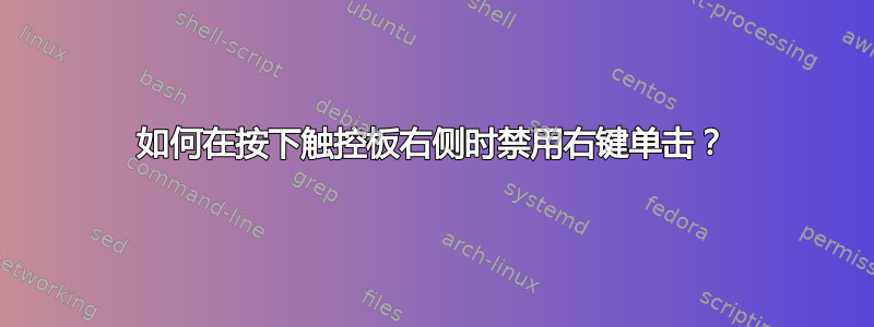 如何在按下触控板右侧时禁用右键单击？