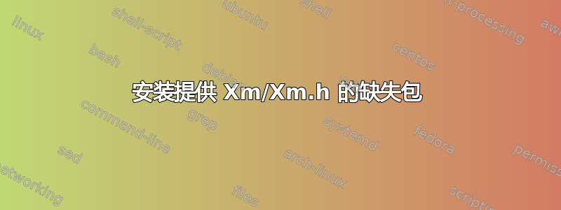 安装提供 Xm/Xm.h 的缺失包