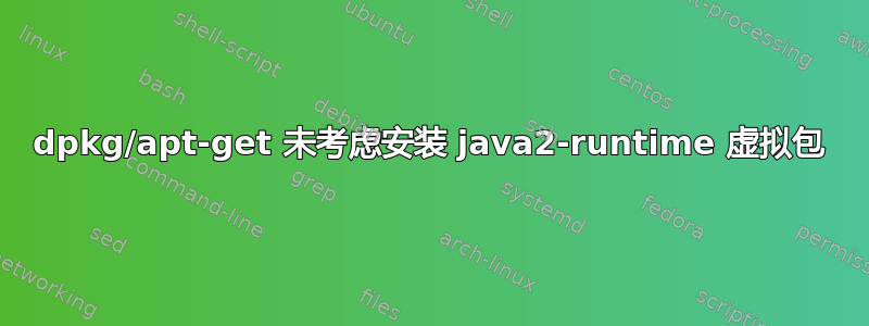 dpkg/apt-get 未考虑安装 java2-runtime 虚拟包