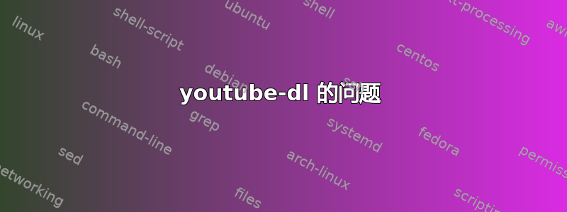 youtube-dl 的问题