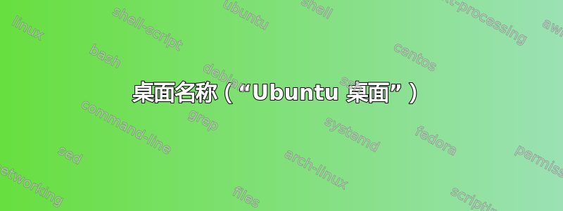 桌面名称（“Ubuntu 桌面”）