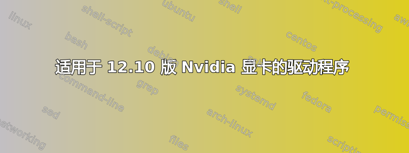 适用于 12.10 版 Nvidia 显卡的驱动程序