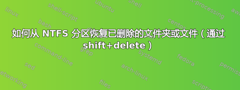 如何从 NTFS 分区恢复已删除的文件夹或文件（通过 shift+delete）