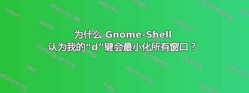 为什么 Gnome-Shell 认为我的“d”键会最小化所有窗口？