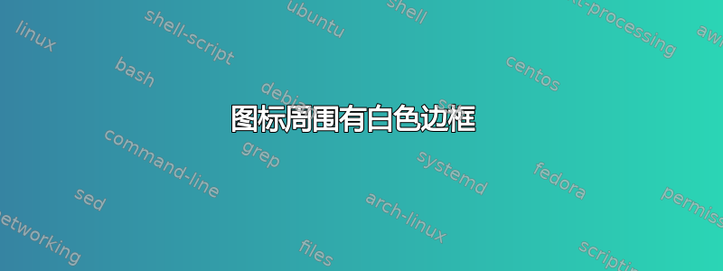 图标周围有白色边框 