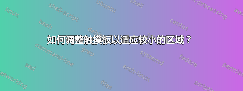 如何调整触摸板以适应较小的区域？