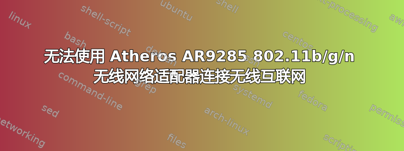 无法使用 Atheros AR9285 802.11b/g/n 无线网络适配器连接无线互联网