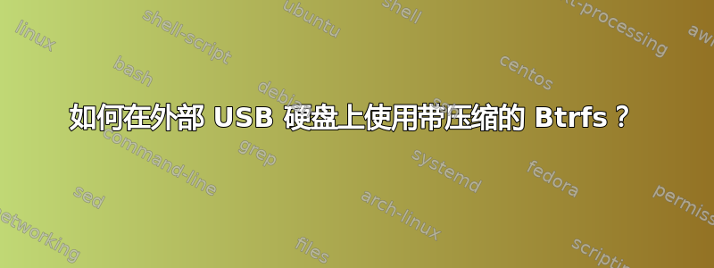 如何在外部 USB 硬盘上使用带压缩的 Btrfs？