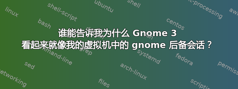 谁能告诉我为什么 Gnome 3 看起来就像我的虚拟机中的 gnome 后备会话？