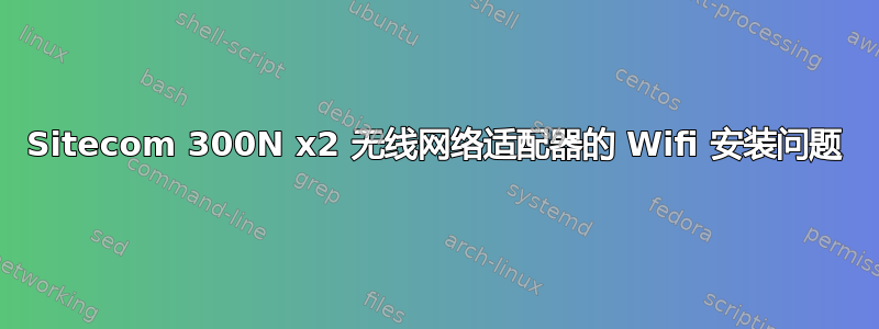 Sitecom 300N x2 无线网络适配器的 Wifi 安装问题