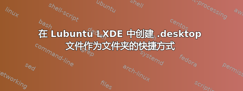 在 Lubuntu LXDE 中创建 .desktop 文件作为文件夹的快捷方式