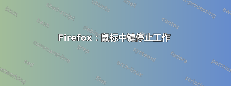 Firefox：鼠标中键停止工作