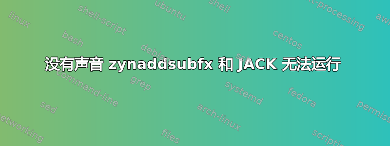 没有声音 zynaddsubfx 和 JACK 无法运行