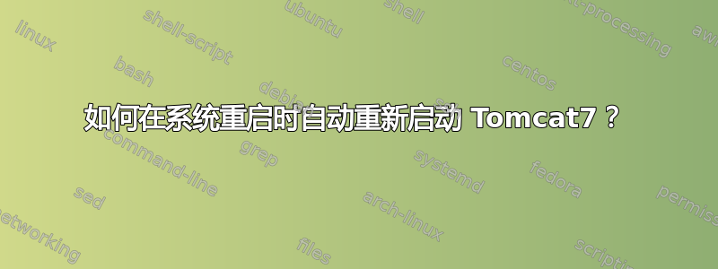 如何在系统重启时自动重新启动 Tomcat7？