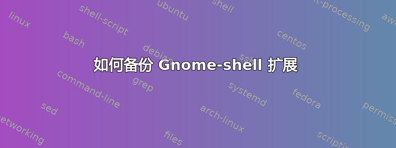 如何备份 Gnome-shell 扩展