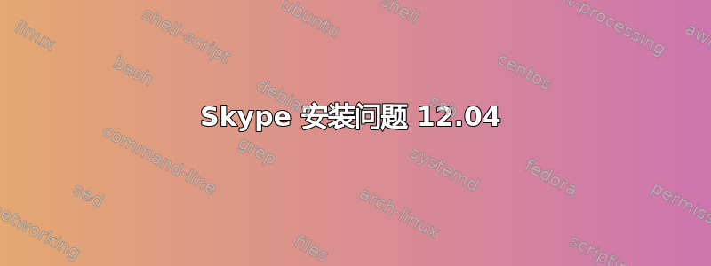 Skype 安装问题 12.04