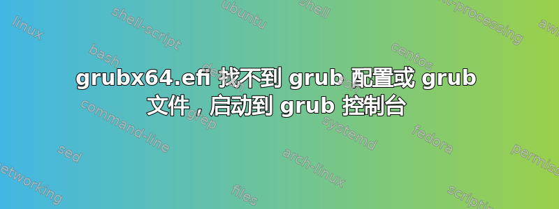 grubx64.efi 找不到 grub 配置或 grub 文件，启动到 grub 控制台