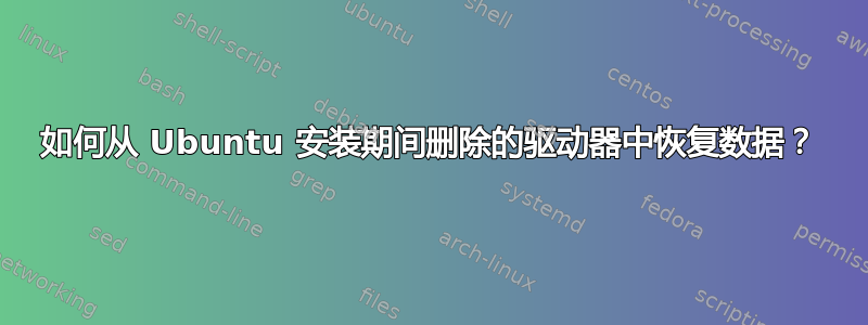 如何从 Ubuntu 安装期间删除的驱动器中恢复数据？