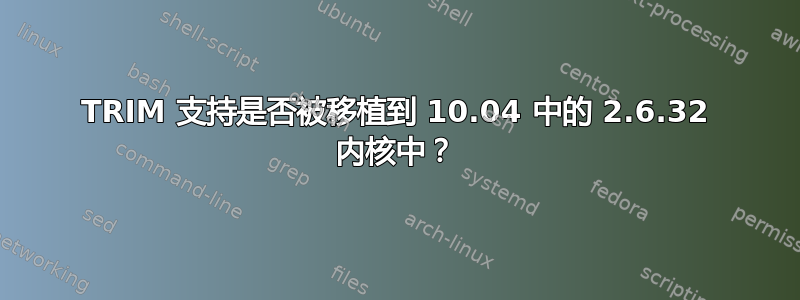 TRIM 支持是否被移植到 10.04 中的 2.6.32 内核中？