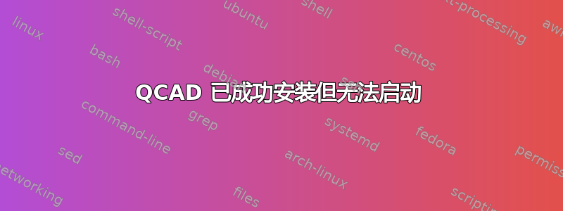 QCAD 已成功安装但无法启动