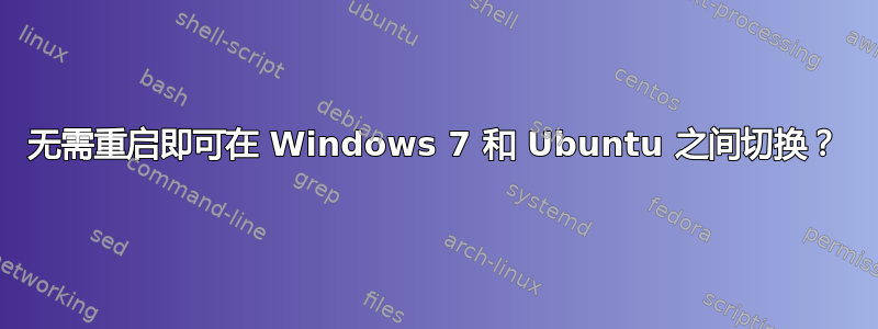 无需重启即可在 Windows 7 和 Ubuntu 之间切换？