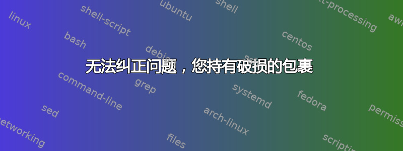 无法纠正问题，您持有破损的包裹