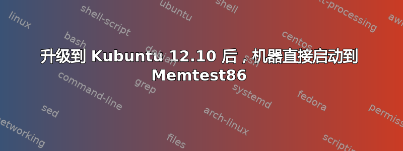 升级到 Kubuntu 12.10 后，机器直接启动到 Memtest86