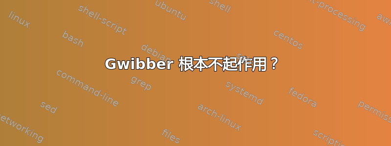 Gwibber 根本不起作用？