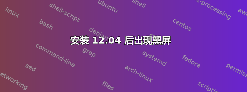 安装 12.04 后出现黑屏 