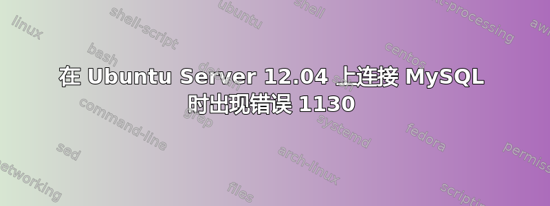 在 Ubuntu Server 12.04 上连接 MySQL 时出现错误 1130