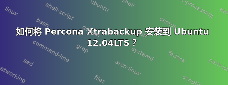 如何将 Percona Xtrabackup 安装到 Ubuntu 12.04LTS？