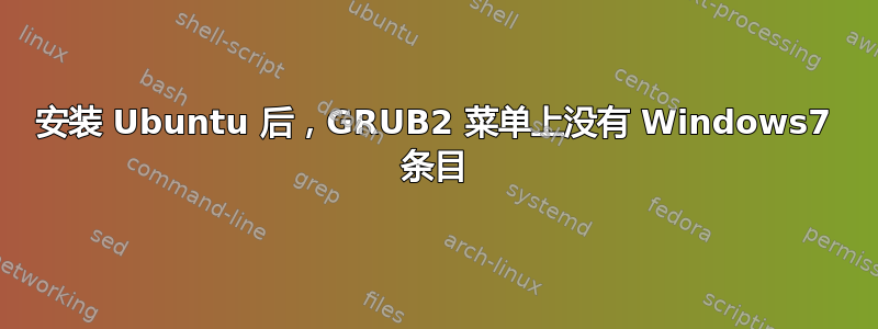 安装 Ubuntu 后，GRUB2 菜单上没有 Windows7 条目