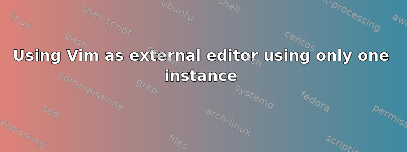 Using Vim as external editor using only one instance