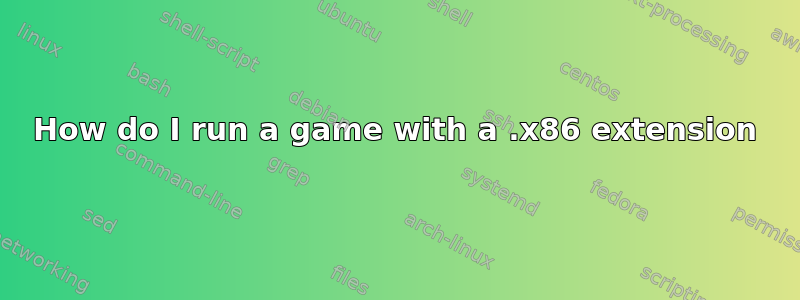 How do I run a game with a .x86 extension