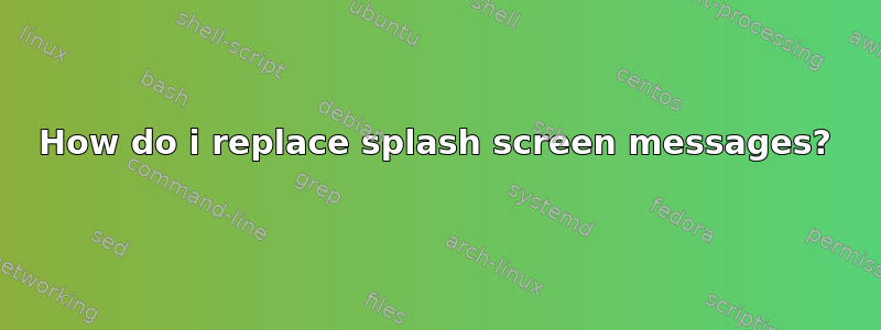 How do i replace splash screen messages?