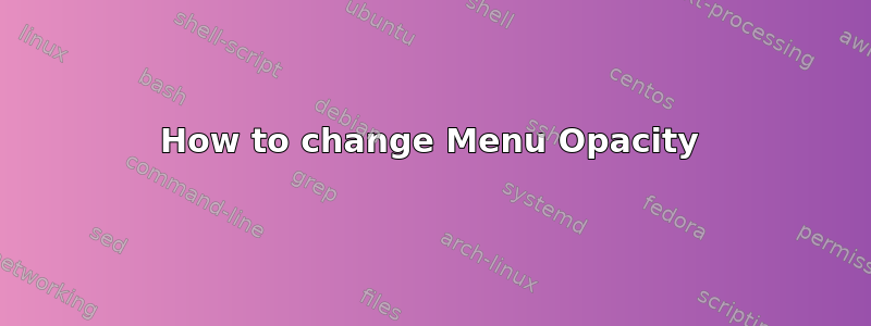 How to change Menu Opacity