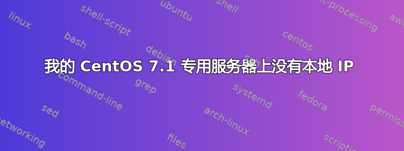 我的 CentOS 7.1 专用服务器上没有本地 IP