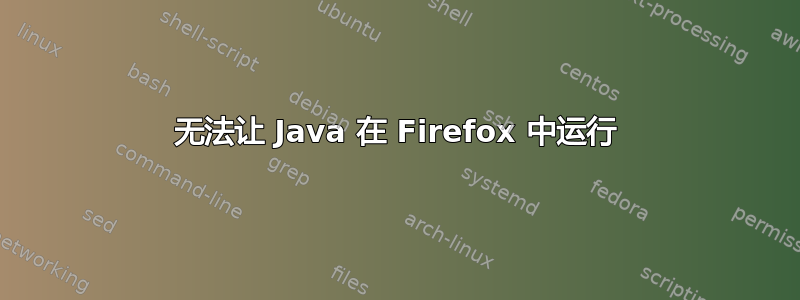 无法让 Java 在 Firefox 中运行