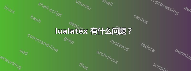 lualatex 有什么问题？