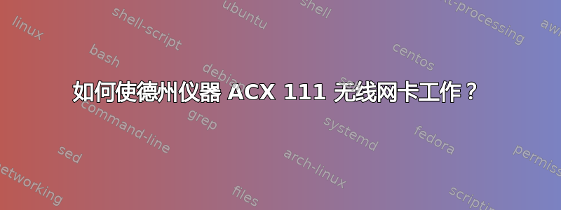 如何使德州仪器 ACX 111 无线网卡工作？