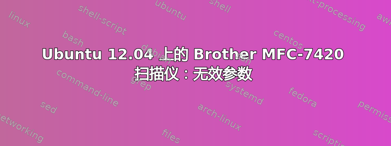 Ubuntu 12.04 上的 Brother MFC-7420 扫描仪：无效参数