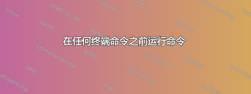 在任何终端命令之前运行命令