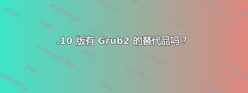 12.10 版有 Grub2 的替代品吗？