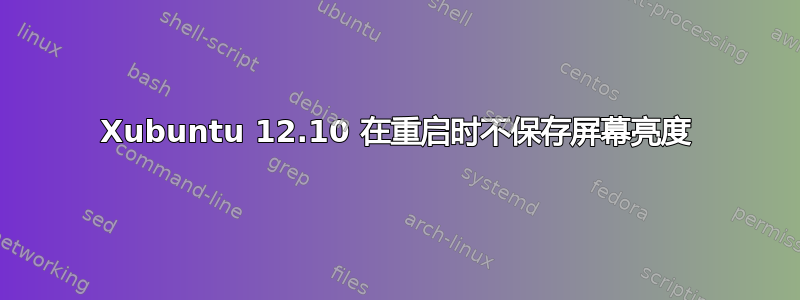 Xubuntu 12.10 在重启时不保存屏幕亮度