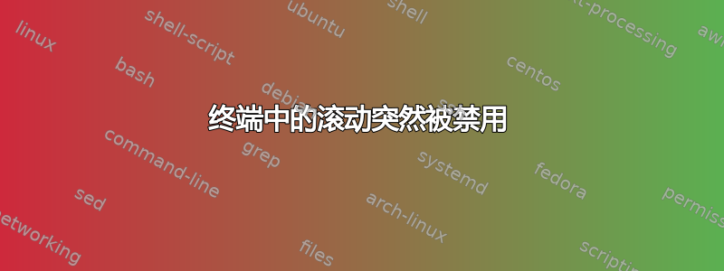 终端中的滚动突然被禁用