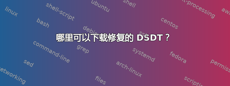 哪里可以下载修复的 DSDT？