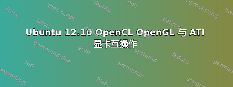 Ubuntu 12.10 OpenCL OpenGL 与 ATI 显卡互操作