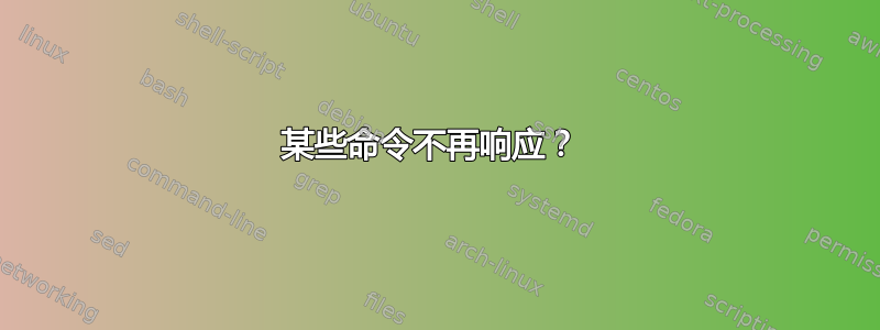 某些命令不再响应？ 