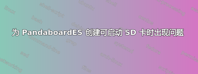 为 PandaboardES 创建可启动 SD 卡时出现问题