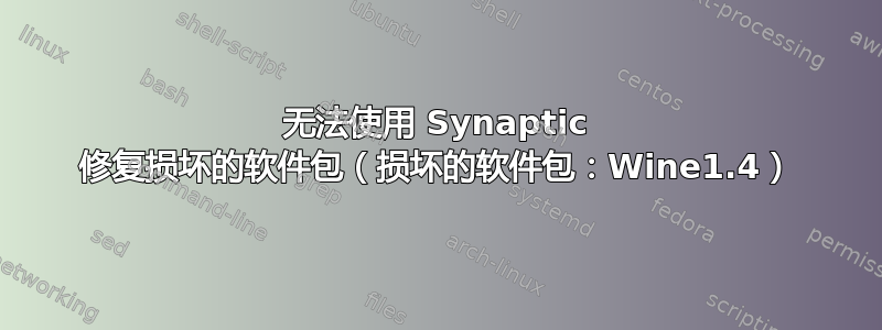 无法使用 Synaptic 修复损坏的软件包（损坏的软件包：Wine1.4）